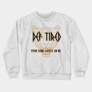 Def Tired Pour Some Coffee On Me Crewneck Sweatshirt